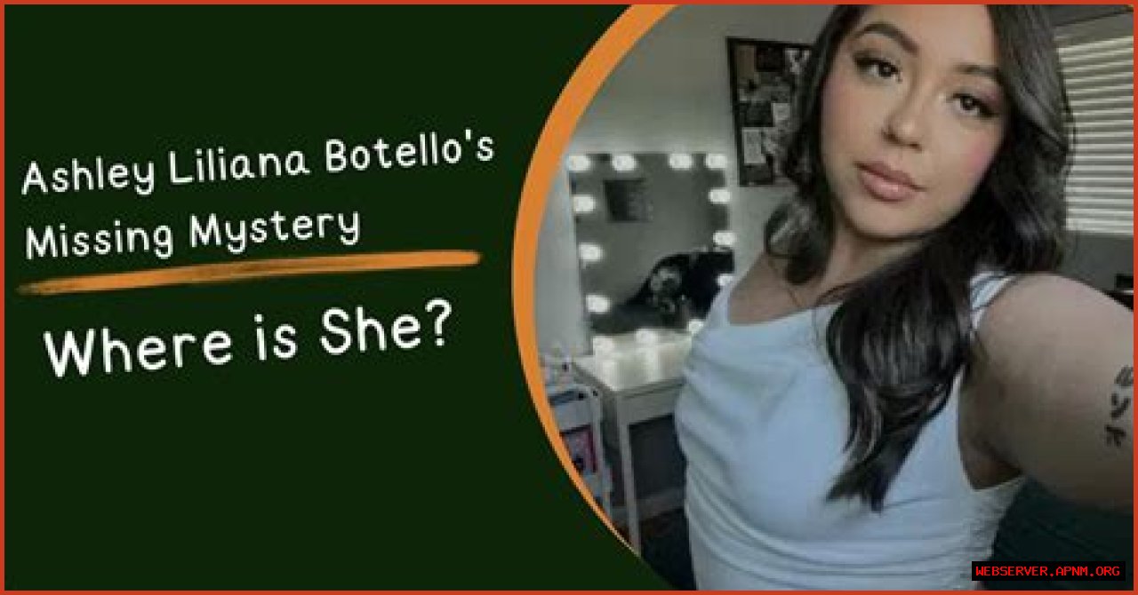 Unraveling The Mystery: The Case Of Ashley Liliana Botello Missing